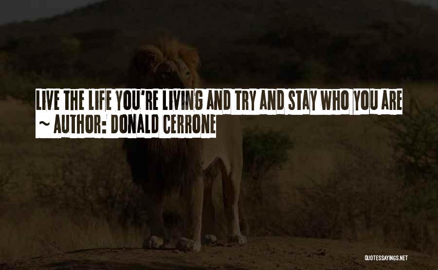 Donald Cerrone Quotes: Live The Life You're Living And Try And Stay Who You Are