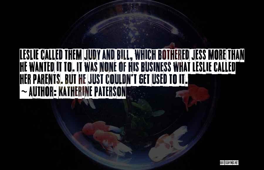 Katherine Paterson Quotes: Leslie Called Them Judy And Bill, Which Bothered Jess More Than He Wanted It To. It Was None Of His