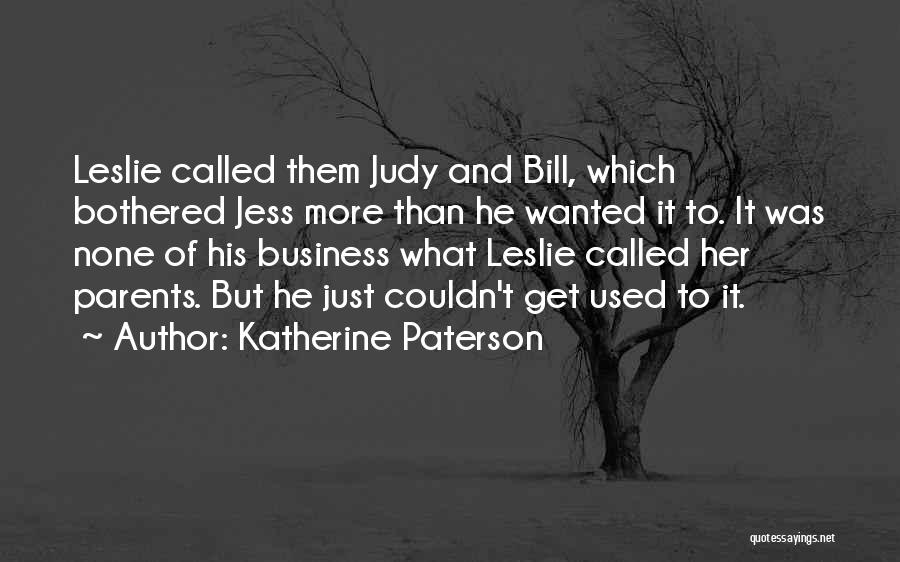 Katherine Paterson Quotes: Leslie Called Them Judy And Bill, Which Bothered Jess More Than He Wanted It To. It Was None Of His