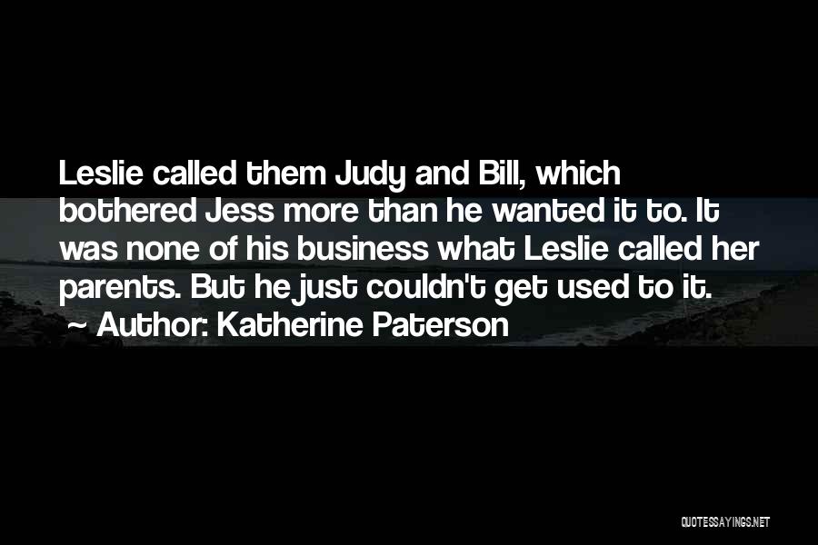 Katherine Paterson Quotes: Leslie Called Them Judy And Bill, Which Bothered Jess More Than He Wanted It To. It Was None Of His