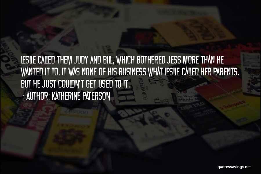 Katherine Paterson Quotes: Leslie Called Them Judy And Bill, Which Bothered Jess More Than He Wanted It To. It Was None Of His