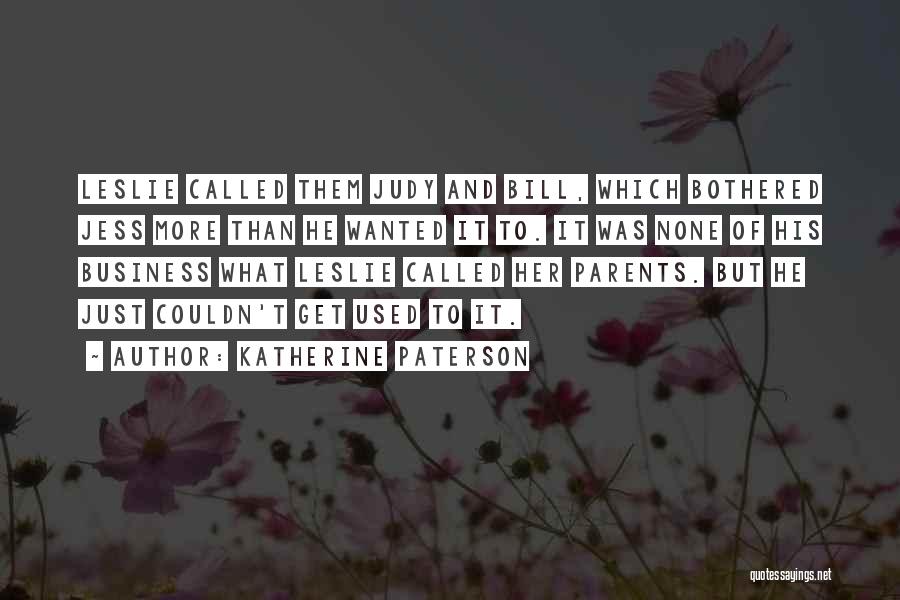 Katherine Paterson Quotes: Leslie Called Them Judy And Bill, Which Bothered Jess More Than He Wanted It To. It Was None Of His