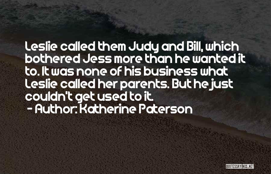 Katherine Paterson Quotes: Leslie Called Them Judy And Bill, Which Bothered Jess More Than He Wanted It To. It Was None Of His