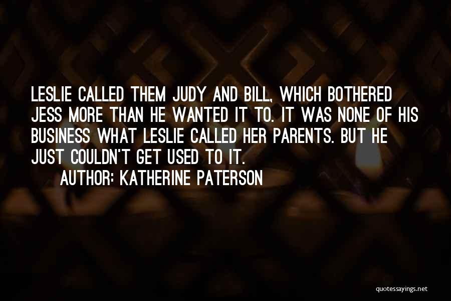 Katherine Paterson Quotes: Leslie Called Them Judy And Bill, Which Bothered Jess More Than He Wanted It To. It Was None Of His