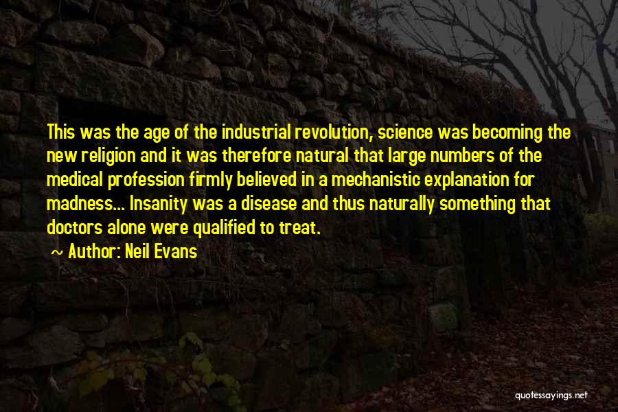 Neil Evans Quotes: This Was The Age Of The Industrial Revolution, Science Was Becoming The New Religion And It Was Therefore Natural That