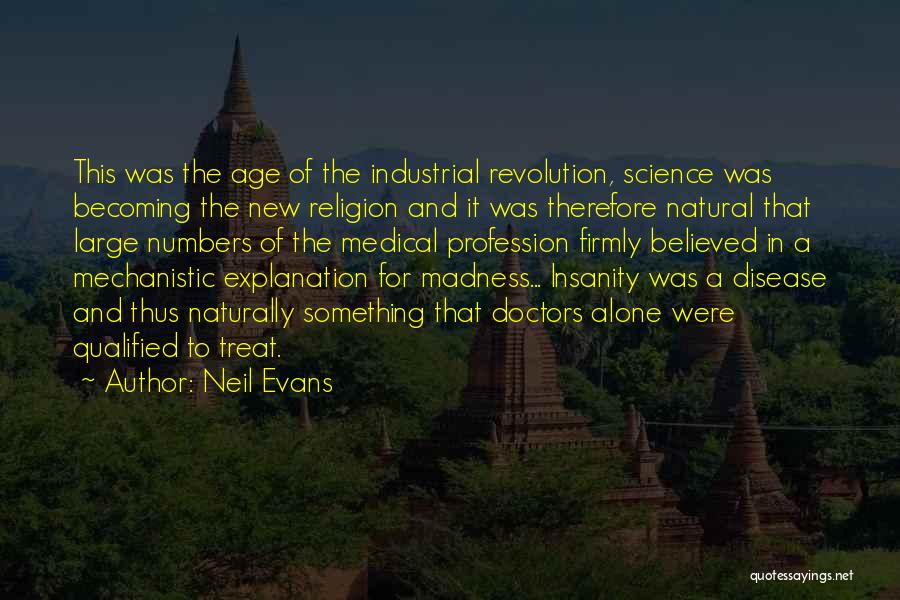 Neil Evans Quotes: This Was The Age Of The Industrial Revolution, Science Was Becoming The New Religion And It Was Therefore Natural That