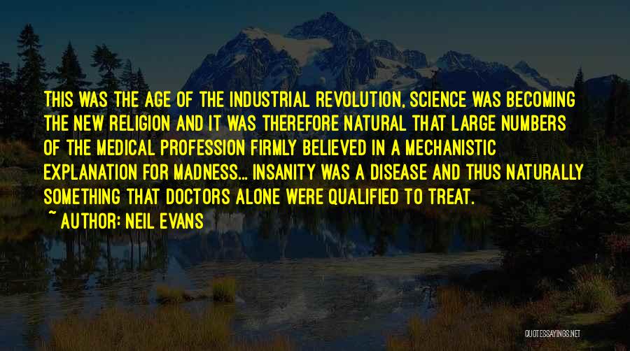 Neil Evans Quotes: This Was The Age Of The Industrial Revolution, Science Was Becoming The New Religion And It Was Therefore Natural That