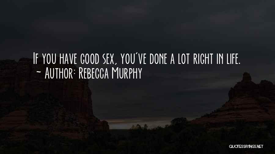 Rebecca Murphy Quotes: If You Have Good Sex, You've Done A Lot Right In Life.