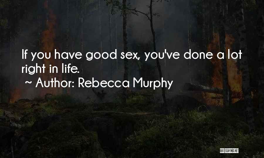 Rebecca Murphy Quotes: If You Have Good Sex, You've Done A Lot Right In Life.