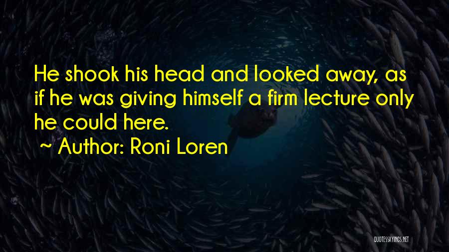 Roni Loren Quotes: He Shook His Head And Looked Away, As If He Was Giving Himself A Firm Lecture Only He Could Here.