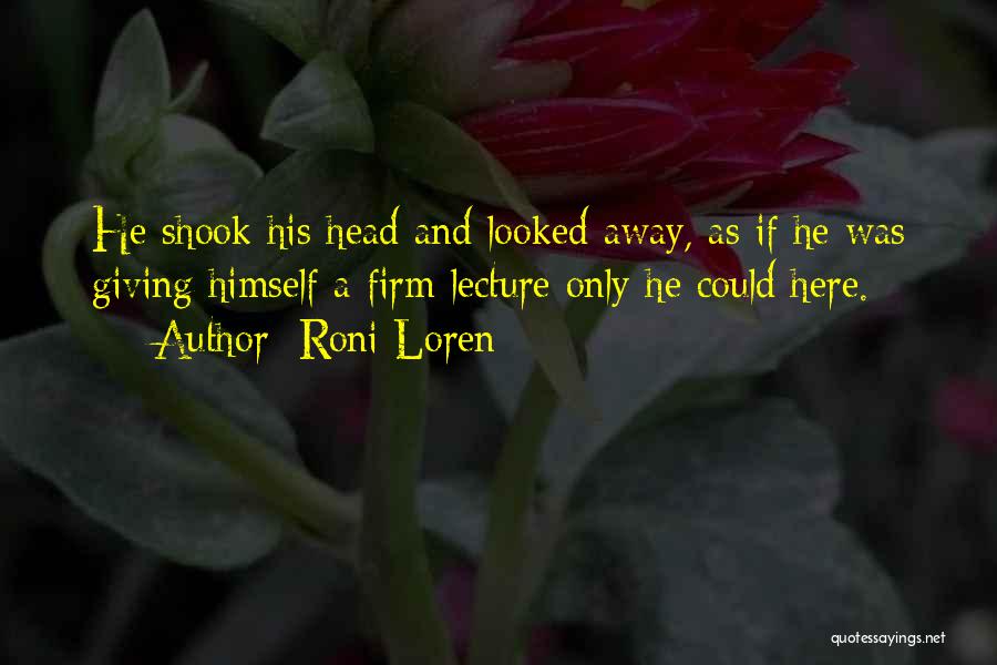 Roni Loren Quotes: He Shook His Head And Looked Away, As If He Was Giving Himself A Firm Lecture Only He Could Here.