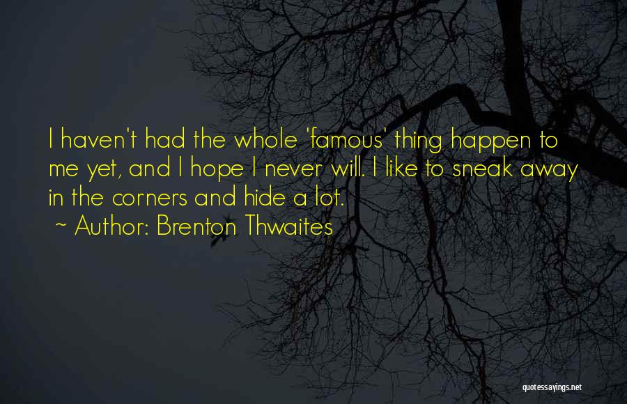 Brenton Thwaites Quotes: I Haven't Had The Whole 'famous' Thing Happen To Me Yet, And I Hope I Never Will. I Like To