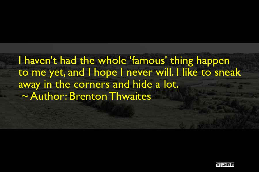 Brenton Thwaites Quotes: I Haven't Had The Whole 'famous' Thing Happen To Me Yet, And I Hope I Never Will. I Like To