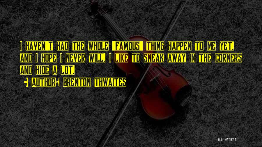 Brenton Thwaites Quotes: I Haven't Had The Whole 'famous' Thing Happen To Me Yet, And I Hope I Never Will. I Like To