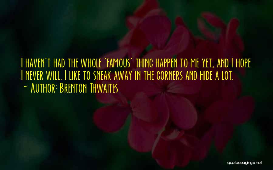 Brenton Thwaites Quotes: I Haven't Had The Whole 'famous' Thing Happen To Me Yet, And I Hope I Never Will. I Like To