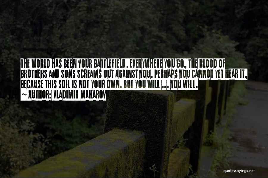 Vladimir Makarov Quotes: The World Has Been Your Battlefield. Everywhere You Go, The Blood Of Brothers And Sons Screams Out Against You. Perhaps