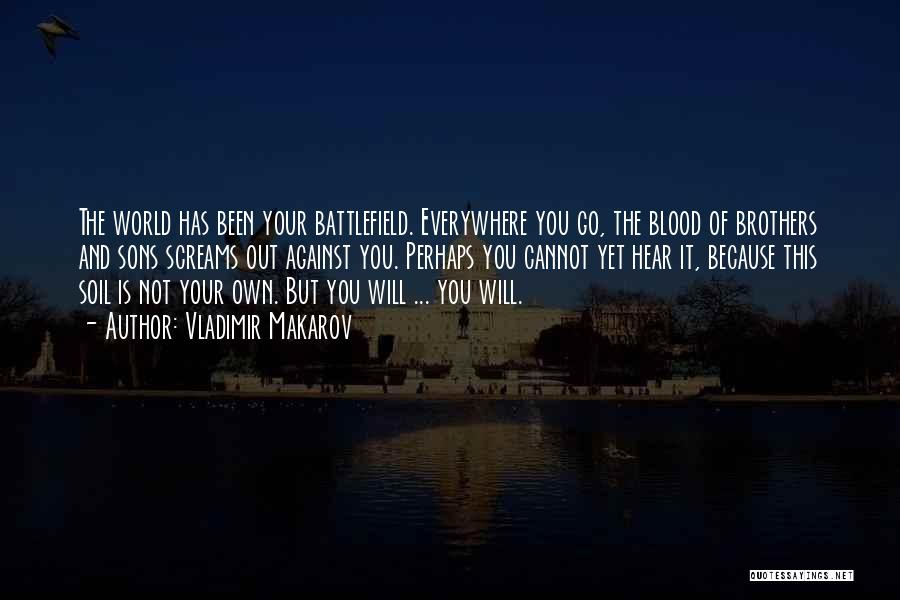 Vladimir Makarov Quotes: The World Has Been Your Battlefield. Everywhere You Go, The Blood Of Brothers And Sons Screams Out Against You. Perhaps