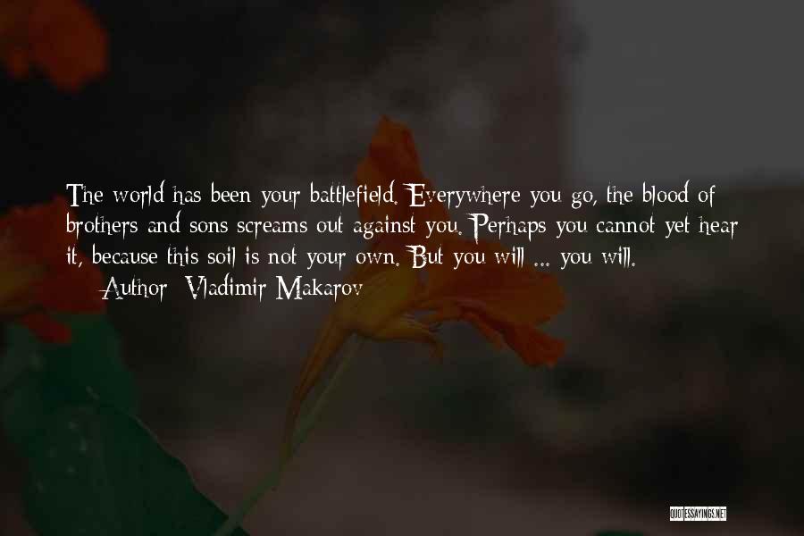 Vladimir Makarov Quotes: The World Has Been Your Battlefield. Everywhere You Go, The Blood Of Brothers And Sons Screams Out Against You. Perhaps