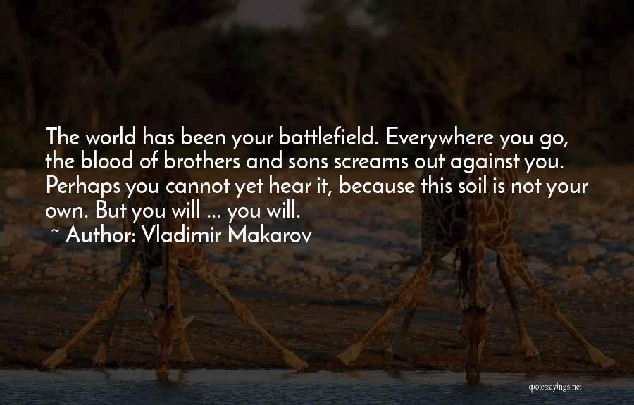 Vladimir Makarov Quotes: The World Has Been Your Battlefield. Everywhere You Go, The Blood Of Brothers And Sons Screams Out Against You. Perhaps