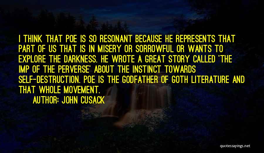 John Cusack Quotes: I Think That Poe Is So Resonant Because He Represents That Part Of Us That Is In Misery Or Sorrowful