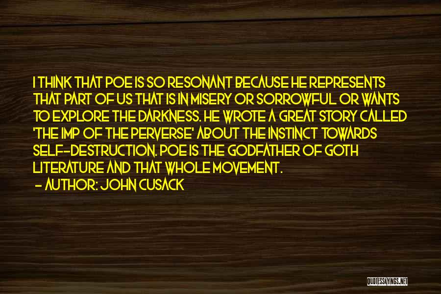 John Cusack Quotes: I Think That Poe Is So Resonant Because He Represents That Part Of Us That Is In Misery Or Sorrowful