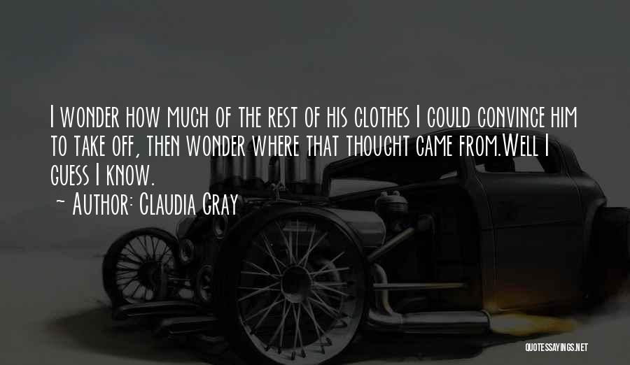 Claudia Gray Quotes: I Wonder How Much Of The Rest Of His Clothes I Could Convince Him To Take Off, Then Wonder Where