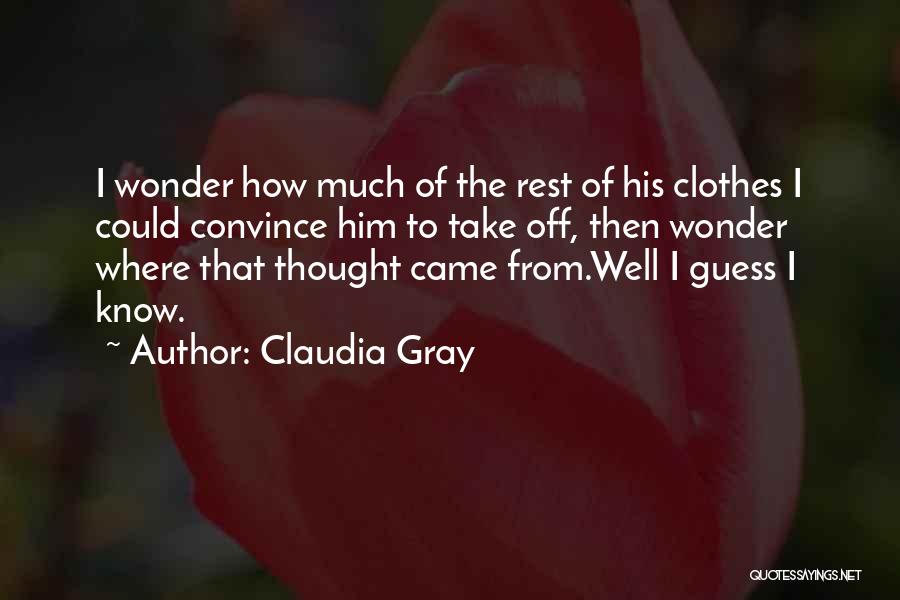 Claudia Gray Quotes: I Wonder How Much Of The Rest Of His Clothes I Could Convince Him To Take Off, Then Wonder Where