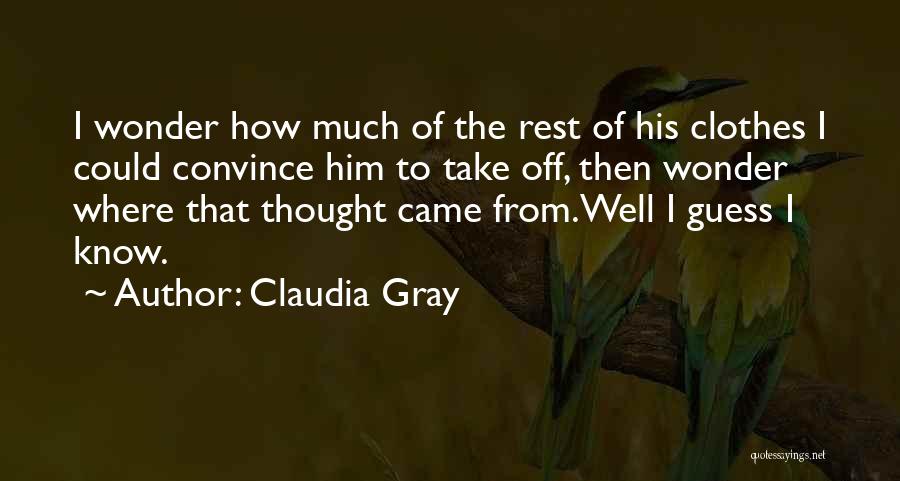 Claudia Gray Quotes: I Wonder How Much Of The Rest Of His Clothes I Could Convince Him To Take Off, Then Wonder Where