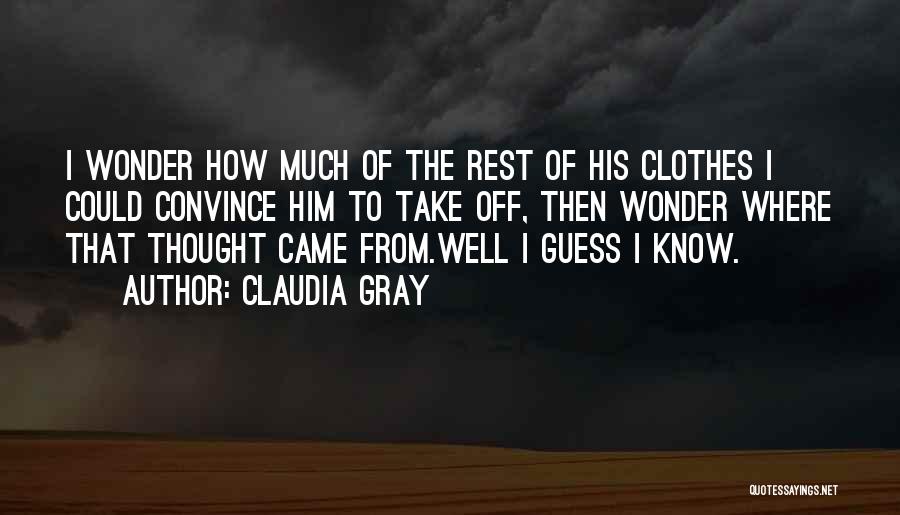 Claudia Gray Quotes: I Wonder How Much Of The Rest Of His Clothes I Could Convince Him To Take Off, Then Wonder Where