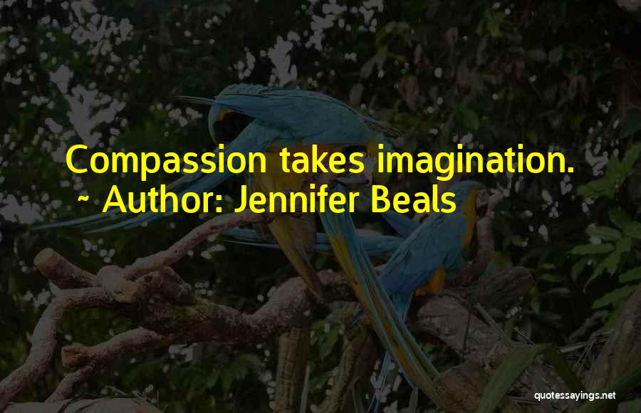 Jennifer Beals Quotes: Compassion Takes Imagination.