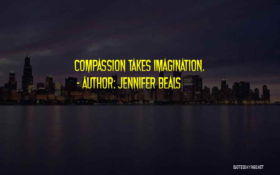 Jennifer Beals Quotes: Compassion Takes Imagination.