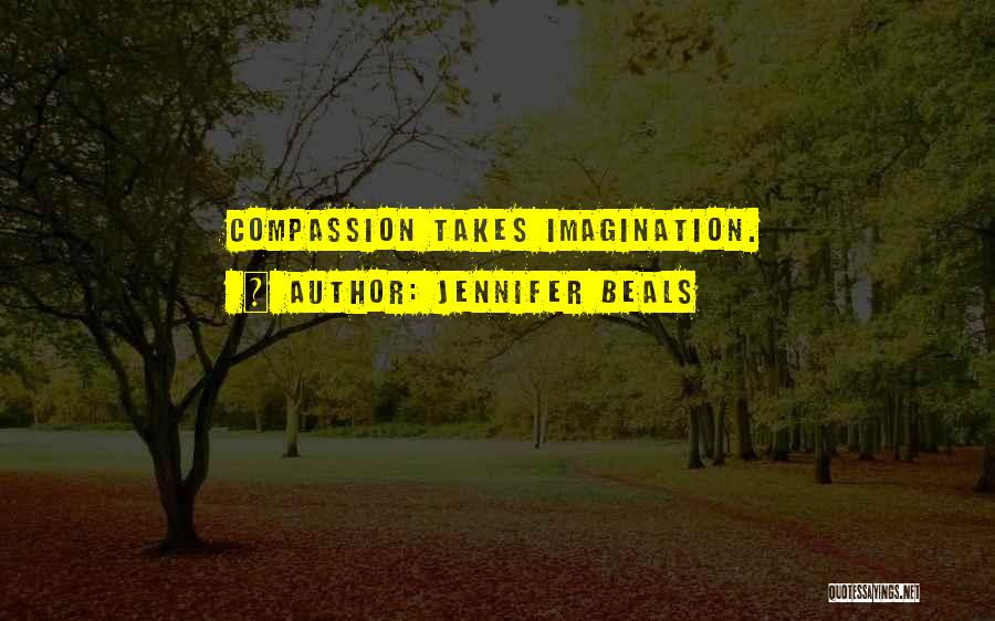 Jennifer Beals Quotes: Compassion Takes Imagination.