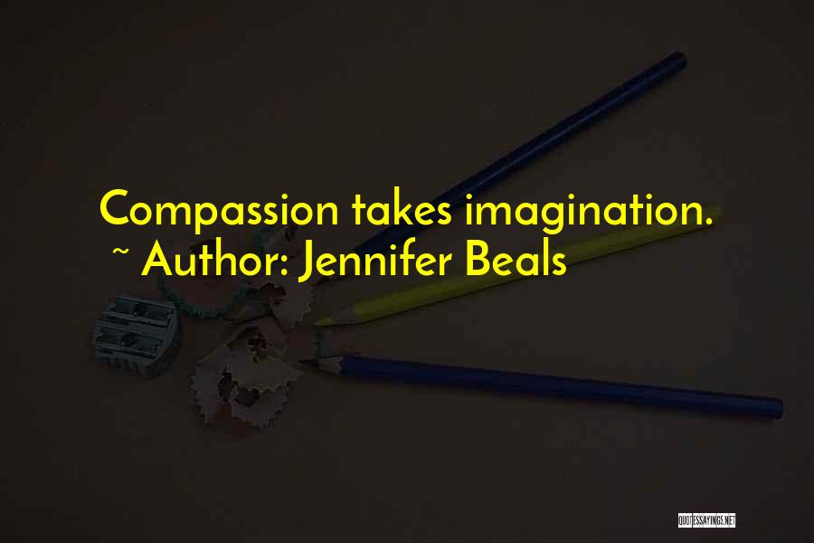 Jennifer Beals Quotes: Compassion Takes Imagination.