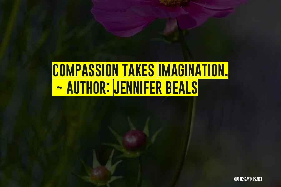 Jennifer Beals Quotes: Compassion Takes Imagination.