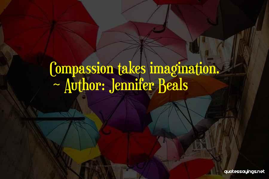 Jennifer Beals Quotes: Compassion Takes Imagination.