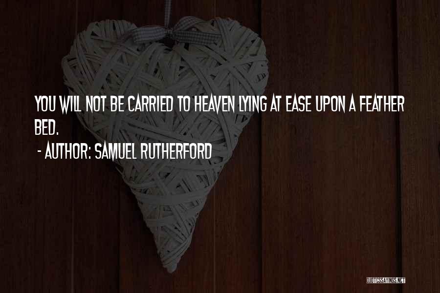 Samuel Rutherford Quotes: You Will Not Be Carried To Heaven Lying At Ease Upon A Feather Bed.