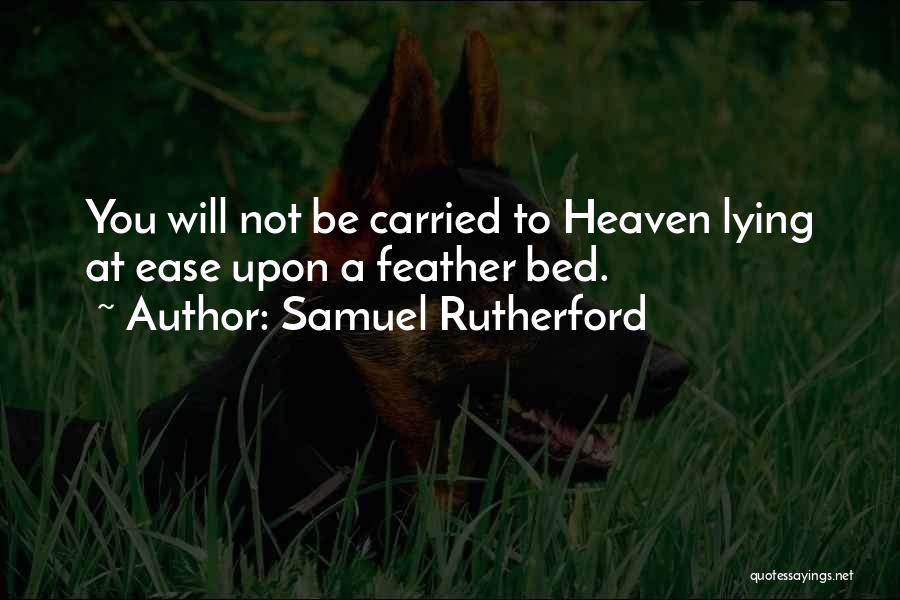 Samuel Rutherford Quotes: You Will Not Be Carried To Heaven Lying At Ease Upon A Feather Bed.