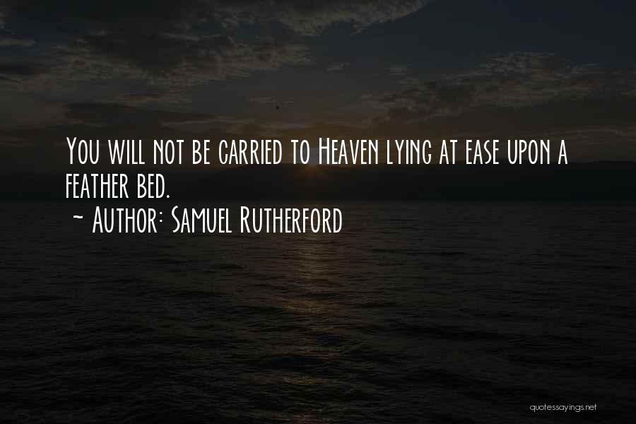 Samuel Rutherford Quotes: You Will Not Be Carried To Heaven Lying At Ease Upon A Feather Bed.