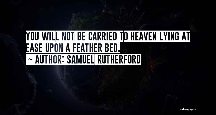 Samuel Rutherford Quotes: You Will Not Be Carried To Heaven Lying At Ease Upon A Feather Bed.