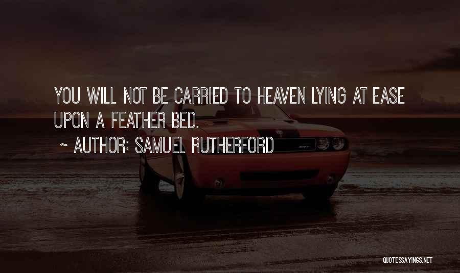 Samuel Rutherford Quotes: You Will Not Be Carried To Heaven Lying At Ease Upon A Feather Bed.