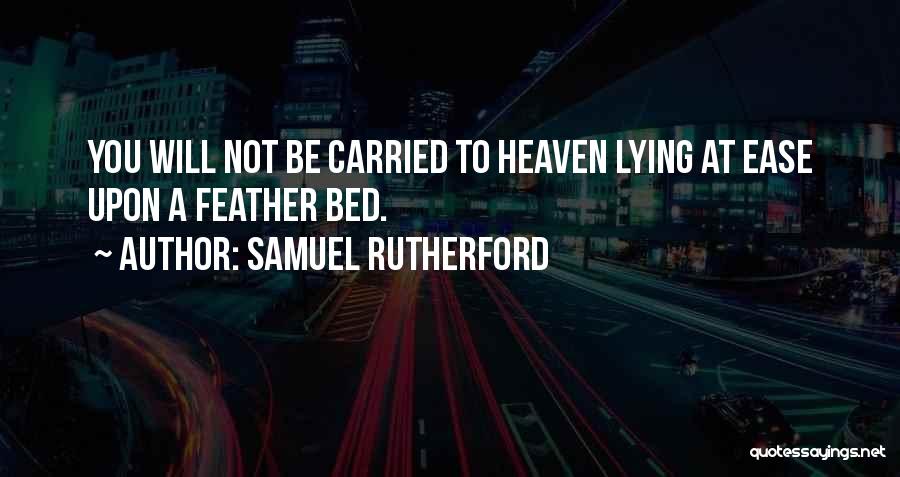 Samuel Rutherford Quotes: You Will Not Be Carried To Heaven Lying At Ease Upon A Feather Bed.