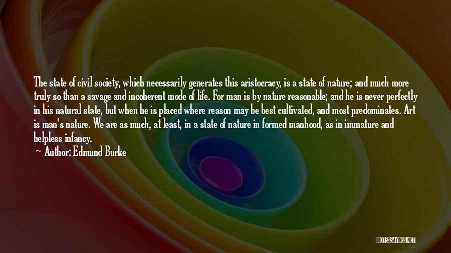 Edmund Burke Quotes: The State Of Civil Society, Which Necessarily Generates This Aristocracy, Is A State Of Nature; And Much More Truly So