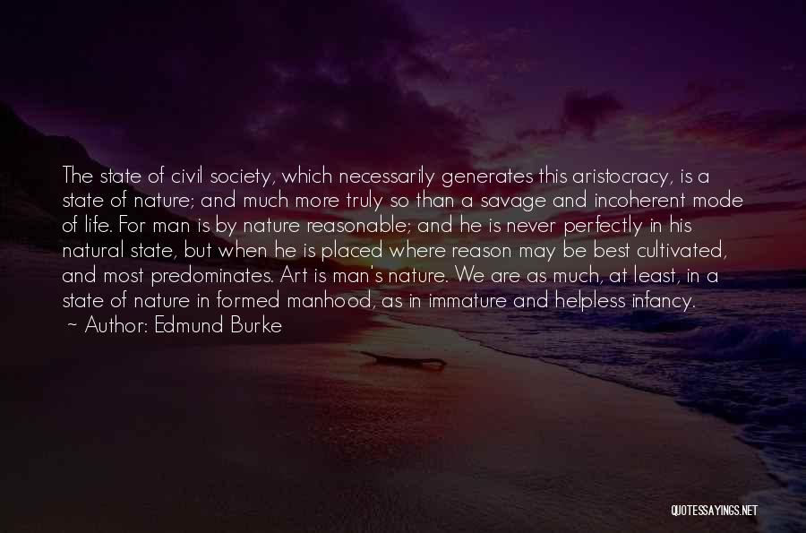 Edmund Burke Quotes: The State Of Civil Society, Which Necessarily Generates This Aristocracy, Is A State Of Nature; And Much More Truly So