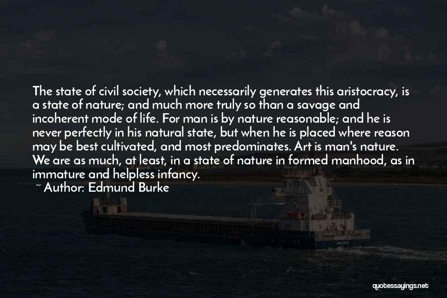 Edmund Burke Quotes: The State Of Civil Society, Which Necessarily Generates This Aristocracy, Is A State Of Nature; And Much More Truly So