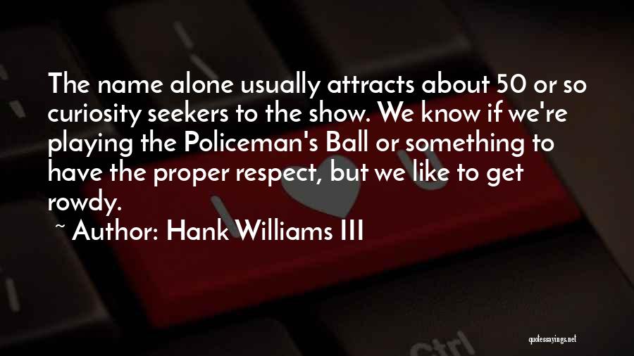 Hank Williams III Quotes: The Name Alone Usually Attracts About 50 Or So Curiosity Seekers To The Show. We Know If We're Playing The