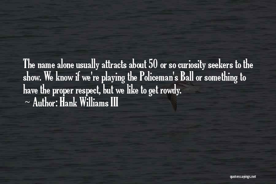 Hank Williams III Quotes: The Name Alone Usually Attracts About 50 Or So Curiosity Seekers To The Show. We Know If We're Playing The