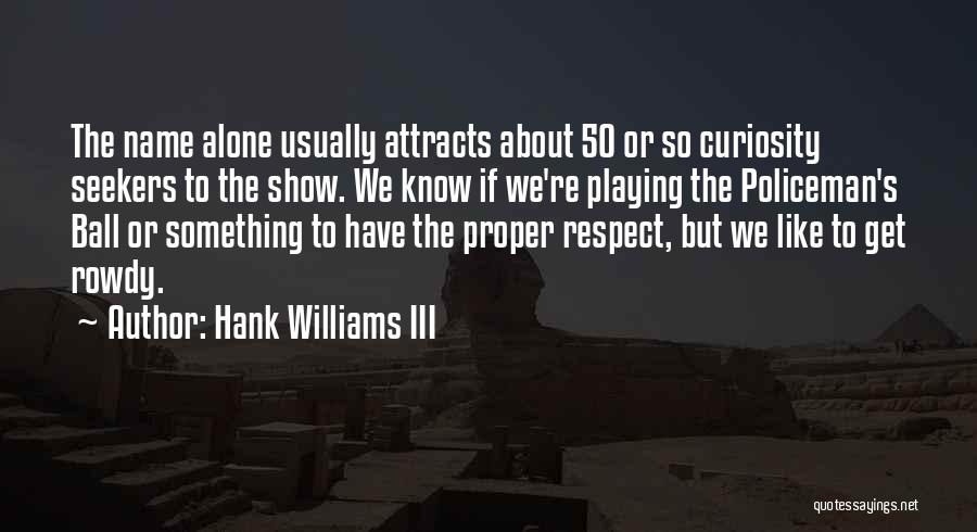 Hank Williams III Quotes: The Name Alone Usually Attracts About 50 Or So Curiosity Seekers To The Show. We Know If We're Playing The