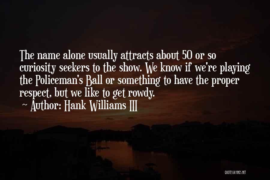 Hank Williams III Quotes: The Name Alone Usually Attracts About 50 Or So Curiosity Seekers To The Show. We Know If We're Playing The