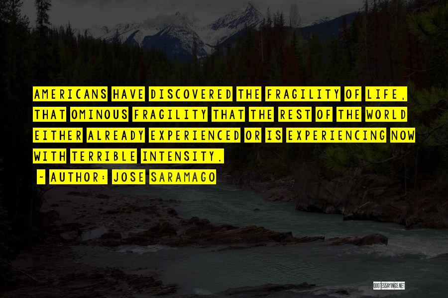 Jose Saramago Quotes: Americans Have Discovered The Fragility Of Life, That Ominous Fragility That The Rest Of The World Either Already Experienced Or