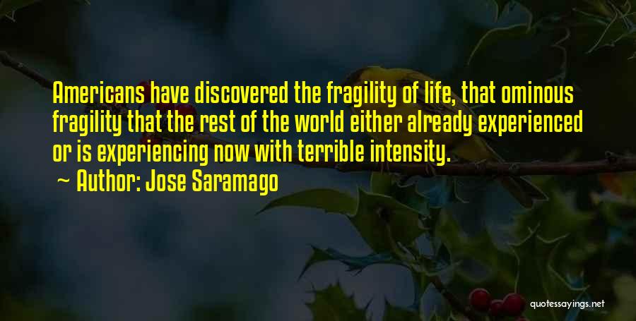 Jose Saramago Quotes: Americans Have Discovered The Fragility Of Life, That Ominous Fragility That The Rest Of The World Either Already Experienced Or